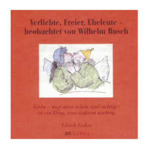 Verliebte, Freier, Eheleute - beobachtet von Wilhelm Busch